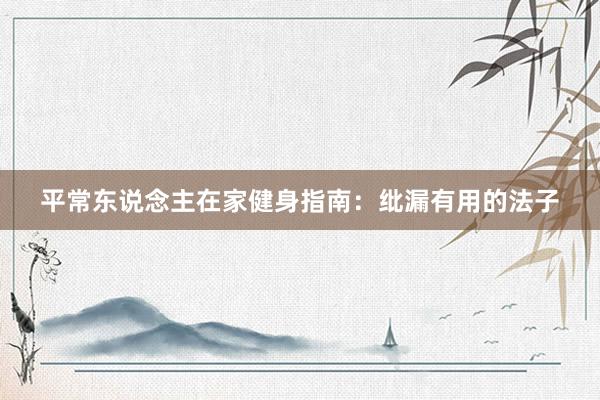 平常东说念主在家健身指南:纰漏有用的法子